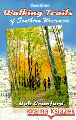 Walking Trails of Southern Wisconsin Bob Crawford Robert F. Crawford 9780299169749 University of Wisconsin Press