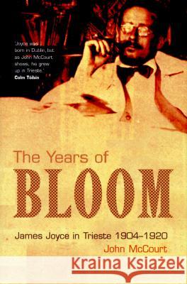 Years Of Bloom: James Joyce In Trieste, 1904-1920 John Mccourt 9780299169800 University of Wisconsin Press