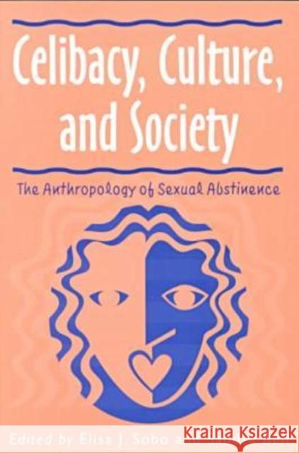 Celibacy, Culture, and Society: Anthropology of Sexual Abstinence Sobo, Elisa J. 9780299171643 University of Wisconsin Press