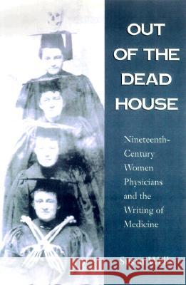 Out of the Dead House: 19th Century Women Physicians and the Susan Wells 9780299171704