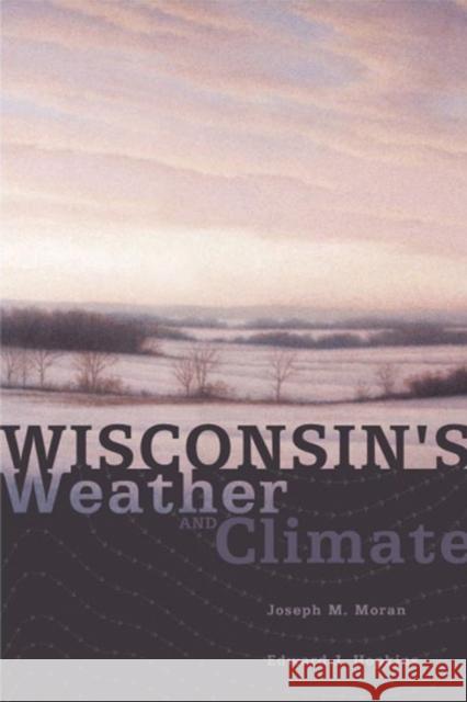 Wisconsin's Weather and Climate Joseph M. Moran Edward J. Hopkins 9780299171841