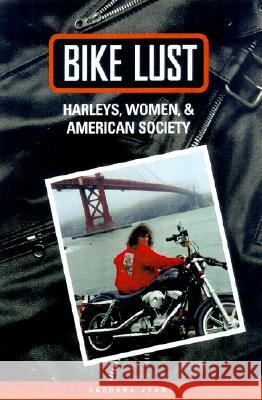 Bike Lust : Harleys, Women and American Society Barbara Joans 9780299173548