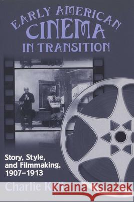 Early American Cinema in Transition: Story, Style, and Filmmaking, 1907a 1913 Keil, Charlie 9780299173647