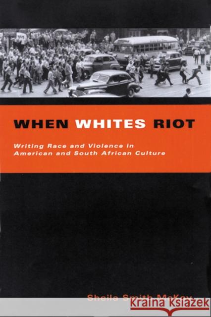 When Whites Riot: Writing Race and Violence in American and South African Cultures Smith McKoy, Sheila 9780299173944 University of Wisconsin Press
