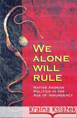 We Alone Will Rule: Native Andean Politics in the Age of Insurgency Thomson, Sinclair 9780299177942 University of Wisconsin Press