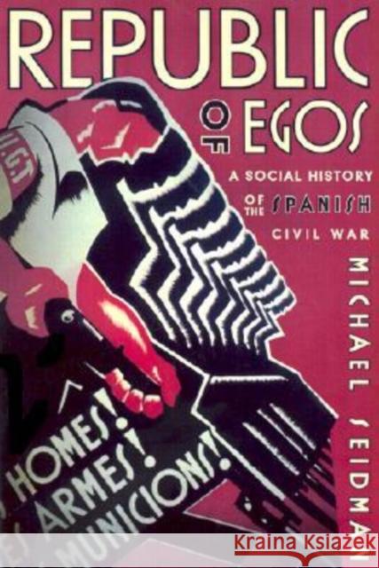 Republic of Egos: Social History of the Spanish Civil War Seidman, Michael 9780299178642 University of Wisconsin Press