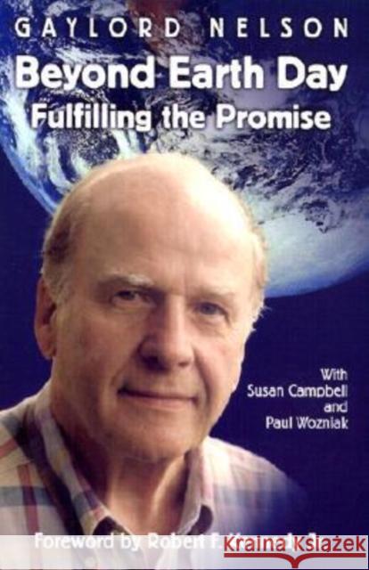 Beyond Earth Day: Fulfilling the Promise Gaylord Nelson Susan Campbell Paul Wozniak 9780299180409