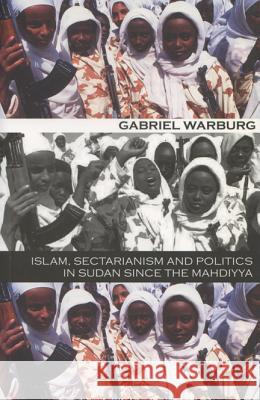 Islam, Sectarianism, and Politics in Sudan since the Mahdiyya Gabriel Warburg 9780299182946 University of Wisconsin Press
