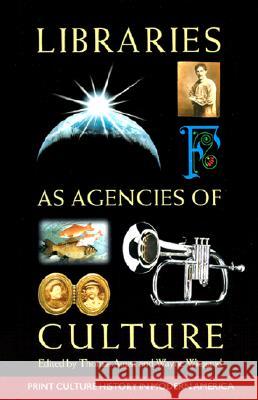 Libraries as Agencies of Culture: (Volume 42, No. 3 of American Studies) Augst, Thomas 9780299183042 University of Wisconsin Press