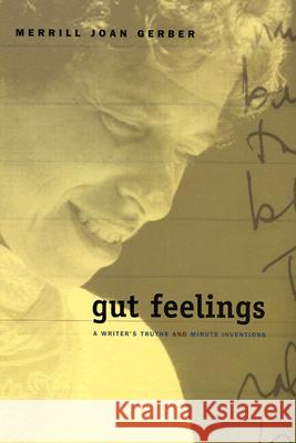 Gut Feelings : A Writer's Truths and Minute Inventions Merrill Joan Gerber 9780299183509