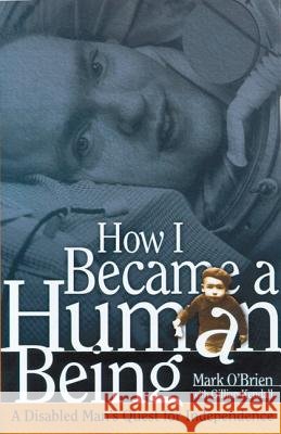 How I Became a Human Being: A Disabled Man's Quest for Independence Mark O'Brien, Gillian Kendall 9780299184308 University of Wisconsin Press