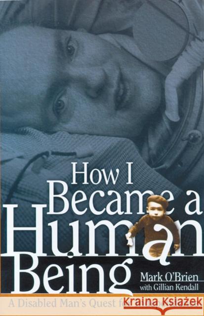 How I Became a Human Being: A Disabled Man's Quest for Independence O'Brien, Mark 9780299184346