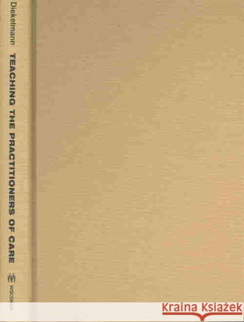 Teaching the Practitioners of Care : New Pedagogies for the Health Professions Nancy L. Diekelmann Pamela M. Ironside 9780299184803 University of Wisconsin Press