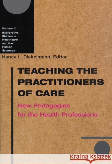 Teaching the Practitioners of Care: New Pedagogies for the Health Professions Diekelmann, Nancy L. 9780299184841 University of Wisconsin Press