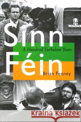 Sinn Féin: A Hundred Turbulent Years Feeney, Brian 9780299186746 University of Wisconsin Press