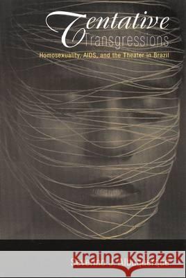 Tentative Transgressions: Homosexuality, Aids, and the Theater in Brazil Albuquerque, Severino J. 9780299189242 University of Wisconsin Press