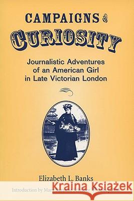 Campaigns of Curiosity: Journalistic Adventures of an American Girl Elizabeth L. Banks, William L. Andrews 9780299189440 University of Wisconsin Press