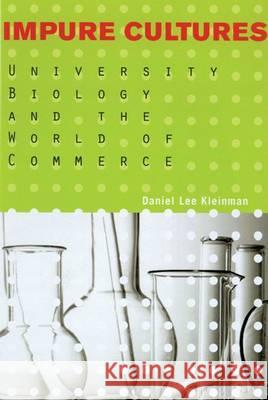 Impure Cultures: University Biology and the World of Commerce Daniel Lee Kleinman Jo Handelsman 9780299192341 University of Wisconsin Press