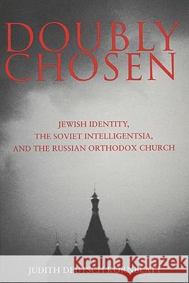 Doubly Chosen: Jewish Identity, the Soviet Intelligentsia, and the Russian Orthodox Church Judith Deutsch Kornblatt 9780299194840