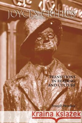 Joyce's Critics: Transitions in Reading and Culture Brooker, Joseph 9780299196042