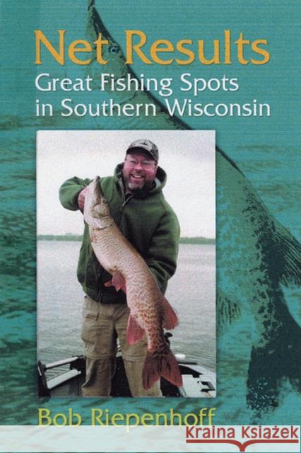 Net Results: Great Fishing Spots in Southern Wisconsin Riepenhoff, Bob 9780299198442 University of Wisconsin Press