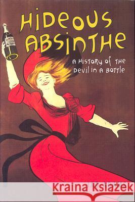 Hideous Absinthe: A History of the Devil in a Bottle Jad Adams 9780299200008 University of Wisconsin Press