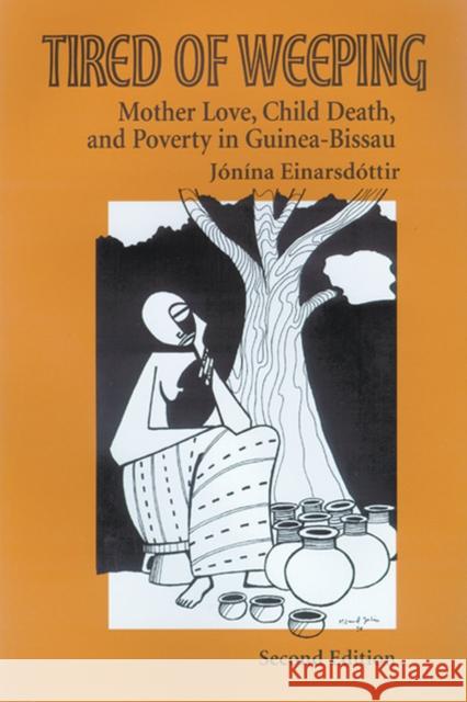 Tired of Weeping : Mother Love, Child Death, and Poverty in Guinea-Bissau Jonina Einarsdottir Stanlie James Aili Mari Tripp 9780299201302 University of Wisconsin Press