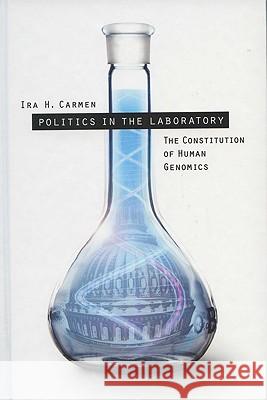 Politics in the Laboratory : The Constitution of Human Genomics Ira H. Carmen 9780299202101 University of Wisconsin Press