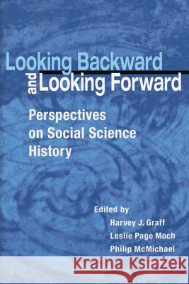 Looking Backward and Looking Forward : Perspectives on Social Science History Harvey J. Graff Leslie Page Moch Philip McMichael 9780299203405