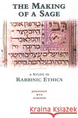 The Making of a Sage: A Study in Rabbinic Ethics Schofer, Jonathan Wyn 9780299204648 University of Wisconsin Press