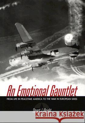 An Emotional Gauntlet: From Life in Peacetime America to the War in European Skies Stuart J. Wright Grant Wright 9780299205201