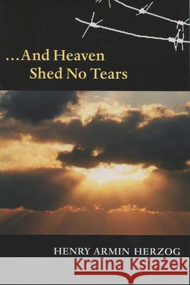 ... and Heaven Shed No Tears Herzog, Henry Armin 9780299210748 University of Wisconsin Press