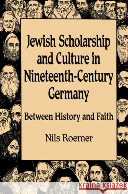Jewish Scholarship and Culture in Nineteenth-Century Germany: Between History and Faith Roemer, Nils 9780299211707 University of Wisconsin Press
