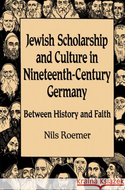 Jewish Scholarship and Culture in Nineteenth-Century Germany: Between History and Faith Roemer, Nils 9780299211707