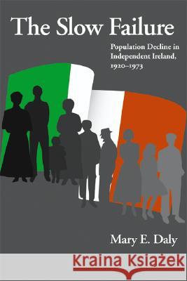 Slow Failure: Population Decline and Independent Ireland, 1920-1973 Daly, Mary E. 9780299212902 University of Wisconsin Press