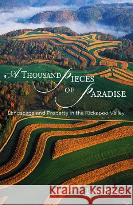 A Thousand Pieces of Paradise : Landscape and Property in the Kickapoo Valley Lynne Heasley 9780299213909 University of Wisconsin Press