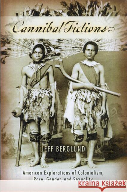 Cannibal Fictions: American Explorations of Colonialism, Race, Gender, and Sexuality Berglund, Jeff 9780299215903