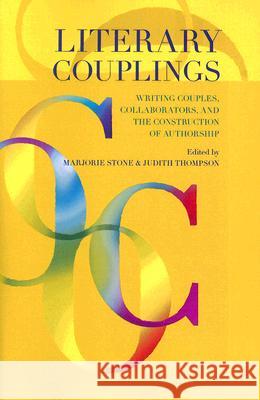 Literary Couplings: Writing Couples, Collaborators, and the Construction of Authorship Marjorie Stone Judith Thompson 9780299217648