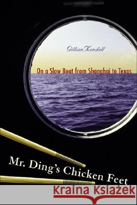 Mr. Ding's Chicken Feet : On a Slow Boat from Shanghai to Texas Gillian Kendall 9780299219444 University of Wisconsin Press