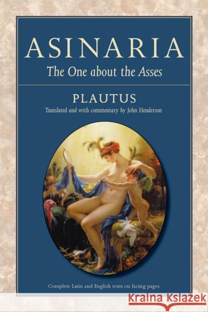 Asinaria : The One About the Asses Plautus                                  John Henderson 9780299219901 University of Wisconsin Press