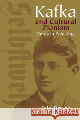 Kafka and Cultural Zionism: Dates in Palestine Bruce, Iris 9780299221904 University of Wisconsin Press