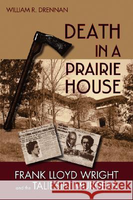 Death in a Prairie House: Frank Lloyd Wright and the Taliesin Murders William R. Drennan 9780299222109 University of Wisconsin Press