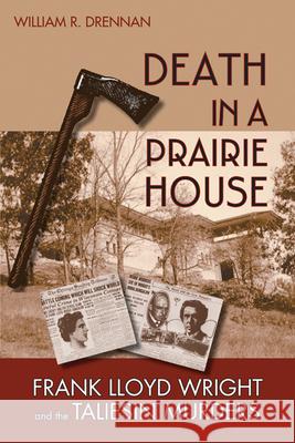 Death in a Prairie House: Frank Lloyd Wright and the Taliesin Murders William R. Drennan 9780299222147 University of Wisconsin Press