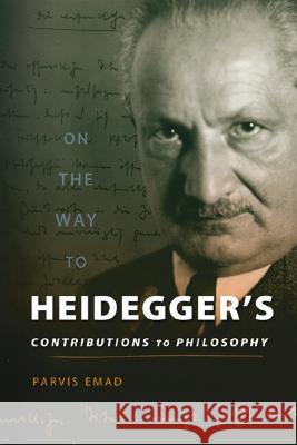 On the Way to Heidegger's Contributions to Philosophy Parvis Emad 9780299222208 University of Wisconsin Press