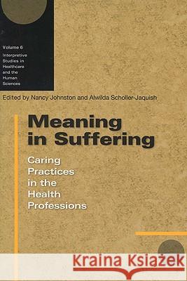 Meaning in Suffering: Caring Practices in the Health Professions Johnston, Nancy 9780299222543 University of Wisconsin Press