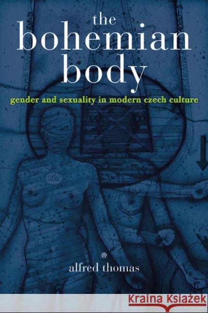 The Bohemian Body : Gender and Sexuality in Modern Czech Culture Alfred Thomas 9780299222802 University of Wisconsin Press