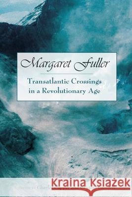 Margaret Fuller: Transatlantic Crossings in a Revolutionary Age Capper, Charles 9780299223403 University of Wisconsin Press