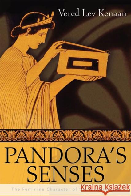 Pandora's Senses : The Feminine Character of the Ancient Text Vered Lev Kenaan Vered Le 9780299224103 University of Wisconsin Press