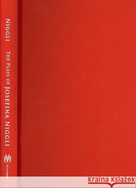 The Plays of Josefina Niggli : Recovered Landmarks of Latino Literature Josephina Niggli Josefina Niggli William Orchard 9780299224509 University of Wisconsin Press
