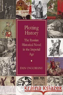 Plotting History: The Russian Historical Novel in the Imperial Age Ungurianu, Dan 9780299225001 University of Wisconsin Press